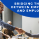 Bridging the Gap Between Employers and Employees
